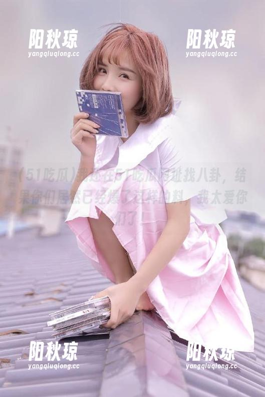 51吃瓜 我还在51吃瓜网址找八卦,结果你们居然已经爆了这样的料,我太爱你们了!