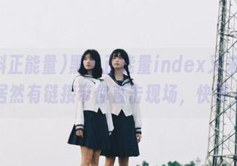 黑料正能量index又来了，居然有链接带你直击现场，快跟上